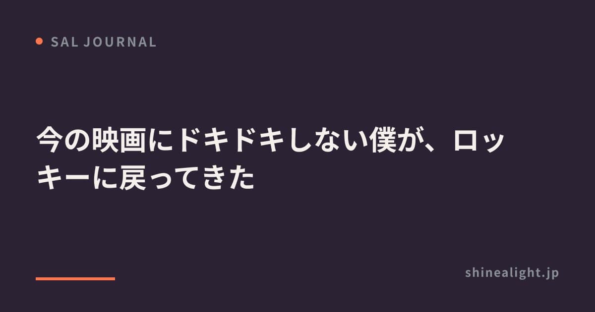 今の映画にドキドキしない僕が、ロッキーに戻ってきた