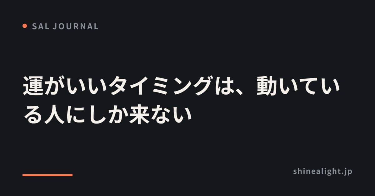 運がいいタイミングは、動いている人にしか来ない