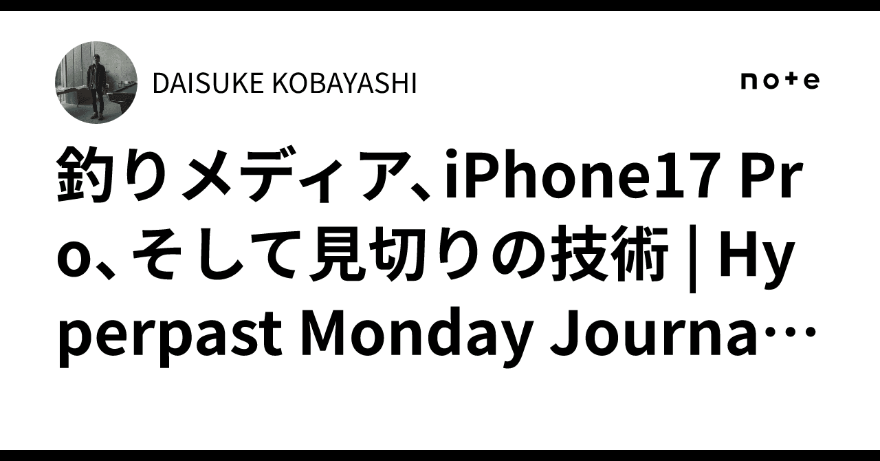 釣りメディア、iPhone17 Pro、そして見切りの技術 | Hyperpast Monday Journal Vol.11