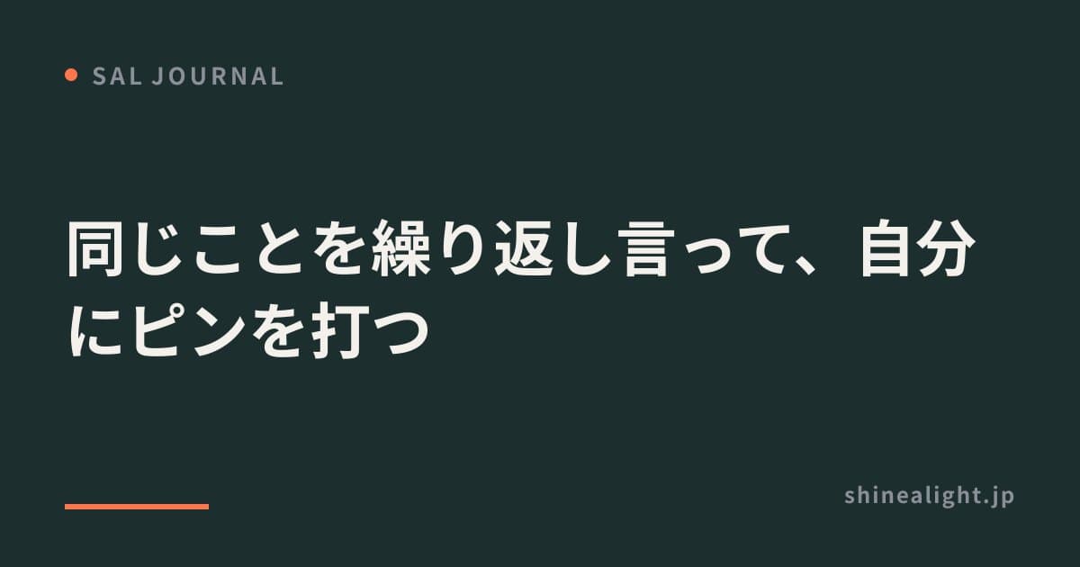 同じことを繰り返し言って、自分にピンを打つ
