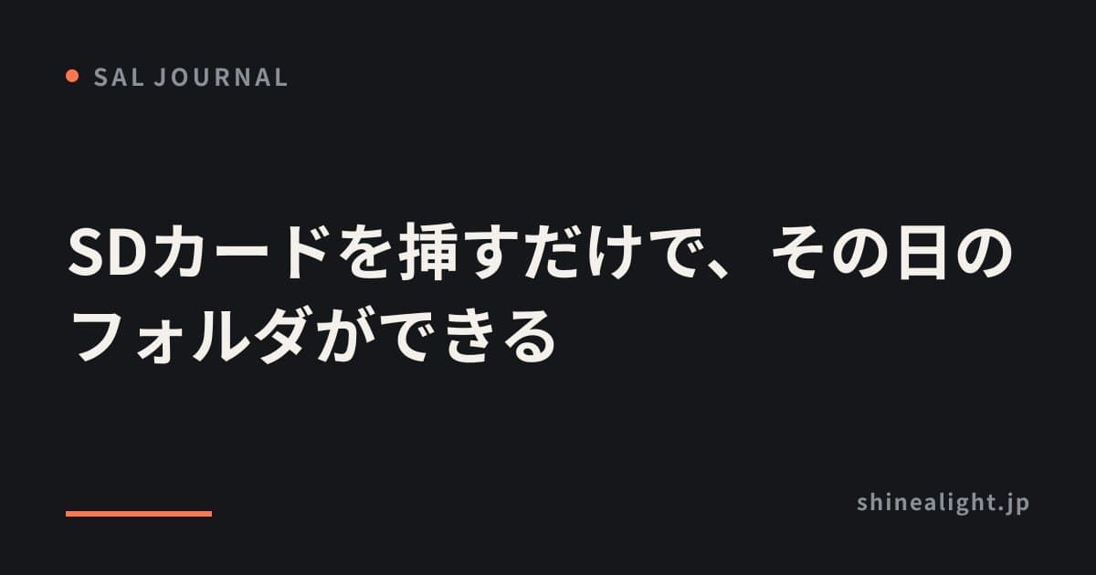 SDカードを挿すだけで、その日のフォルダができる
